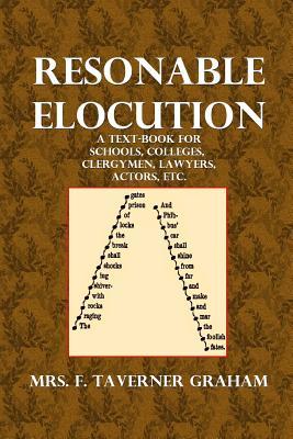 Reasonable Elecution: A Text-Book for Schools, Colleges, Clergymen, Lawyers, Actors, Etc.