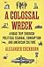 A Colossal Wreck: A Road Trip Through Political Scandal, Corruption and American Culture
