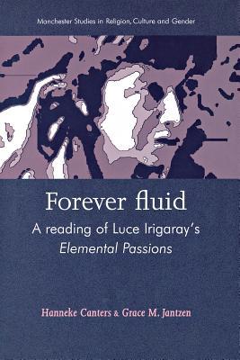 Forever fluid: A reading of Luce Irigaray’s Elemental Passions (Manchester Studies in Religion, Culture and Gender)