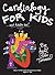 Cardiology for Kids ...and ...