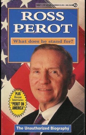Ross Perot: What Does He Stand For?: The Unauthorized Biography