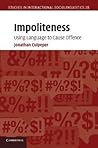 Impoliteness: Using Language to Cause Offence (Studies in Interactional Sociolinguistics, Series Number 28)
