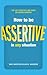 How to be Assertive In Any Situation