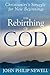 The Rebirthing of God: Christianity's Struggle for New Beginnings