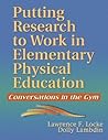 Putting Research to Work in Elementary Physical Education: Conversations in the Gym Putting Research to Work in Elementary Physical Education: Conversations in the Gym