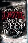 Between the Devil and the Deep Blue Sea by April Genevieve Tucholke