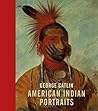 George Catlin: American Indian Portraits
