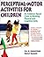 Perceptual-Motor Activities for Children by Jill A. Johnstone