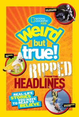 Weird but True!: Ripped from the Headlines: Real-life Stories You Have to Read to Believe