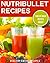 Nutribullet Recipes: Fat Burning & Delicious Smoothie Recipes For Quick Weight Loss!