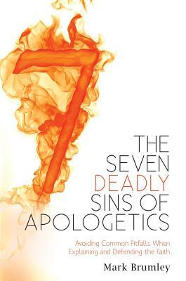The Seven Deadly Sins of Apologetics- Avoiding Common Pitfalls When Explaining and Defending the Faith