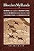 Blood on My Hands: How Hunting Led Me to Question Our Relationship to Animals, Discover That DNA Unites Us All, and Realize That We Have