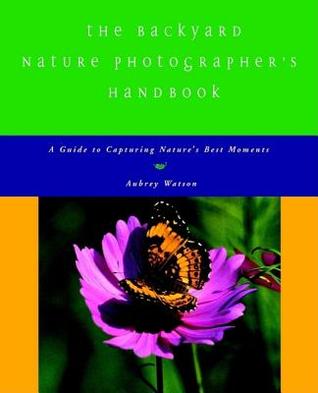 The Backyard Nature Photographer's Handbook: A Guide to Capturing Nature's Best Moments