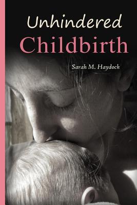 Unhindered Childbirth: wisdom for the passage of unassisted birth (Paperback)
