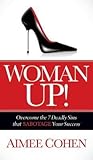 Woman Up!: Overcome the 7 Deadly Sins that Sabotage Your Success Woman Up!: Overcome the 7 Deadly Sins that Sabotage Your Success