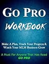 Go Pro Workbook Make a Plan, Track Your Progress & Watch Your Mlm Business Grow: A Must for Anyone Who Has Read Go Pro
