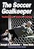 The Soccer Goalkeeper - 3rd Edition by Joseph A. Luxbacher