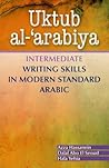 Uktub al-‘arabiya: Intermediate Writing Skills in Modern Standard Arabic (Arabic Edition)