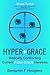 Hyper-Grace: Biblically Confronting Current False-Grace Heresies