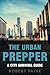 The Urban Prepper: A City Survival Guide