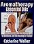 Aromatherapy and Essential Oils: The Aromatherapy Quick Guide to Wellness and the Healing Art Today!