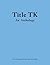 Title TK: An Anthology