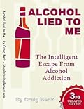 Alcohol Lied to Me: The Intelligent Way to Escape Alcohol Addiction
