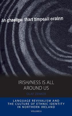 Irish/ness Is All Around Us: Language Revivalism and the Culture of Ethnic Identity in Northern Ireland (Integration and Conflict Studies, 6)