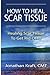How to Heal Scar Tissue: How to Heal Your Own Scar Tissue And Get Rid Of It!