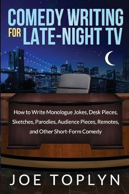 Comedy Writing for Late-Night TV: How to Write Monologue Jokes, Desk Pieces, Sketches, Parodies, Audience Pieces, Remotes, and Other Short-Form Comedy