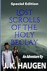 Lost Scrolls of the Holy Beclay (Special Edition by J.K. Haugen