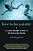 How to Be a Sister by Eileen Garvin