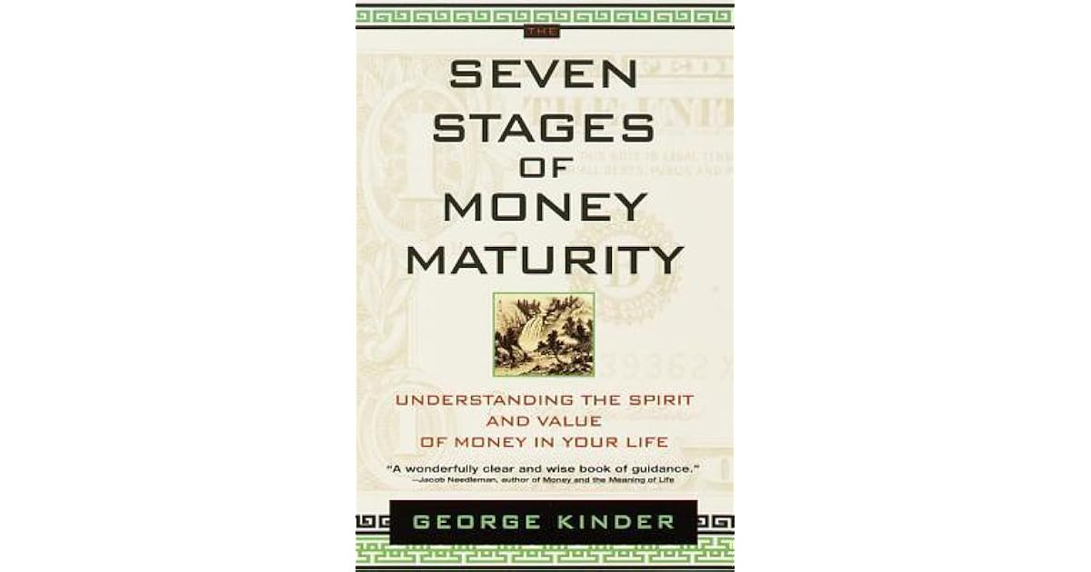 The Seven Stages Of Money Maturity Understanding The Spirit And Value Of Money In Your Life By George Kinder