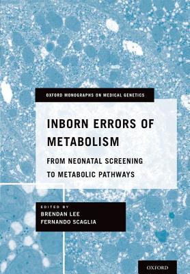 Inborn Errors of Metabolism: From Neonatal Screening to Metabolic Pathways (Oxford Monographs on Medical Genetics)