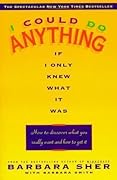 I Could Do Anything If I Only Knew What It Was: How to Discover What You Really Want and How to Get It