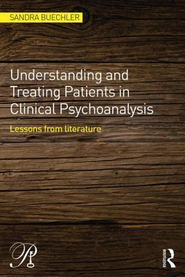 Understanding and Treating Patients in Clinical Psychoanalysis: Lessons from Literature (Psychoanalysis in a New Key Book Series)