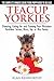 Teacup Yorkies - The Complete Owners Guide. Choosing, Caring ... by Alan Kenworthy