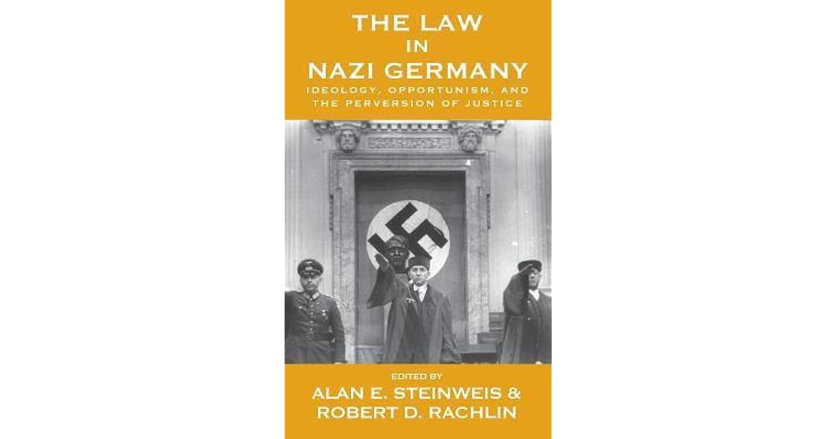 The Law in Nazi Germany: Ideology, Opportunism, and the Perversion of