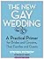 The New Gay Wedding: A Practical Primer for Brides and Grooms, Their Families and Guests: A Workman Short