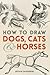 How to Draw Dogs, Cats and Horses by Arthur Zaidenberg