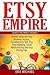 Etsy Empire: Proven Tactics for Your Etsy Business Success, Including Etsy SEO, Etsy Shop Building, Social Media for Etsy and Etsy Pricing Tips (Almost Free Money)