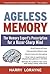 Ageless Memory: Simple Secrets for Keeping Your Brain Young - Foolproof Methods for People Over 50