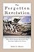 The Forgotten Revolution: When History Forgets: Revisiting Critical Places of the American Revolution That Have Been Neglected by History
