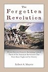 The Forgotten Revolution: When History Forgets: Revisiting Critical Places of the American Revolution That Have Been Neglected by History The Forgotten Revolution: When History Forgets: Revisiting Critical Places of the American Revolution That Have Been Neglected by History