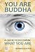 You Are Buddha: A Guide to ...