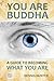 You Are Buddha: A Guide to Becoming What You Are