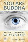 You Are Buddha: A Guide to Becoming What You Are You Are Buddha: A Guide to Becoming What You Are
