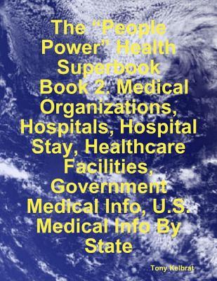 The "People Power" Health Superbook: Book 2. Medical Organizations, Hospitals, Hospital Stay, Healthcare Facilities, Government Medical Info, U.S. Medical Info by State