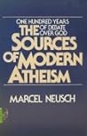 The Sources of Modern Atheism: One Hundred Years of Debate Over God The Sources of Modern Atheism: One Hundred Years of Debate Over God