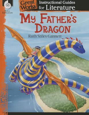 My Father's Dragon: An Instructional Guide for Literature - Novel Study Guide for Elementary School Literature with Close Reading and Writing Activities (Great Works Classroom Resource)